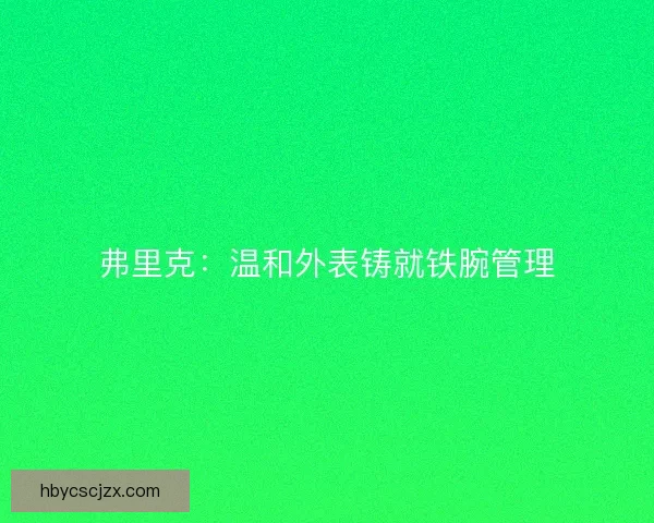 弗里克：温和外表铸就铁腕管理